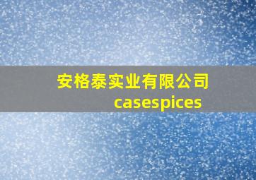 安格泰实业有限公司 casespices